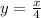 y = \frac{x}{4}