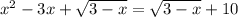 x^2-3x+ \sqrt{3-x}=\sqrt{3-x} +10