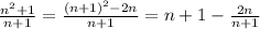 \frac{n^2+1}{n+1}= \frac{(n+1)^2-2n}{n+1}=n+1- \frac{2n}{n+1}