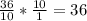 \frac{36}{10} * \frac{10}{1} = 36