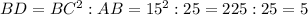 BD=BC^2:AB=15^2:25=225:25=5