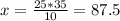 x= \frac{25*35}{10}=87.5