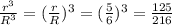 \frac{r^3}{R^3} =( \frac{r}{R} )^3= (\frac{5}{6} )^3= \frac{125}{216}