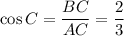 \cos C=\dfrac{BC}{AC} =\dfrac23