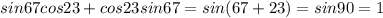 sin67cos23+cos23sin67=sin(67+23)=sin90=1