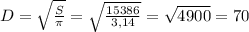 D = \sqrt{ \frac{S}{ \pi } } = \sqrt{ \frac{15386}{3,14} }= \sqrt{4900}=70