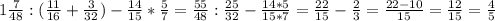 1 \frac{7}{48} :( \frac{11}{16} +\frac{3}{32} )- \frac{14}{15} * \frac{5}{7} = \frac{55}{48}: \frac{25}{32} - \frac{14*5}{15*7} = \frac{22}{15}- \frac{2}{3}= \frac{22-10}{15} = \frac{12}{15} = \frac{4}{5}