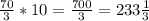 \frac{70}{3} *10 = \frac{700}{3} = 233 \frac{1}{3}