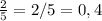 \frac{2}{5} = 2/5 = 0,4