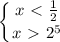 \displaystyle \left \{ {{x\ \textless \ \frac{1}{2}} \atop {x\ \textgreater \ 2^5}} \right.