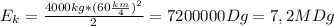 E_k= \frac{4000kg*(60 \frac{km}{4})^2 }{2} =7200000Dg=7,2MDg