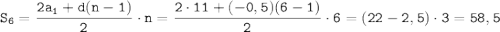 \tt\displaystyle S_6=\frac{2a_1+d(n-1)}{2}\cdot n= \frac{2\cdot11+(-0,5)(6-1)}{2}\cdot 6=(22-2,5)\cdot3=58,5