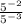 \frac{5^{-2} }{ 5^{-3} }