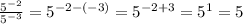 \frac{5^{-2} }{ 5^{-3} } = 5^{-2-(-3)} = 5^{-2+3} = 5^{1} =5