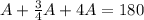 A+ \frac{3}{4}A+4A=180