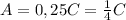 A= 0,25C= \frac{1}{4}C