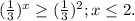 ( \frac{1}{3}) ^{x} \geq (\frac{1}{3}) ^{2} ;&#10;x \leq 2.