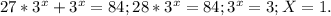 27*3^{x} +3^{x}=84;&#10;28*3^{x}=84;&#10;3^{x}=3;&#10;X=1.