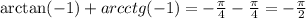 \arctan(-1)+arcctg(-1)=- \frac{ \pi }{4} - \frac{ \pi }{4} =- \frac{ \pi }{2}