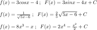 f(x)=3cosx-4\; ;\; \; F(x)=3sinx-4x+C\\\\f(x)=\frac{1}{\sqrt{5x-6}}\; ;\; \; F(x)=\frac{2}{5}\sqrt{5x-6}+C\\\\f(x)=8x^3-x\; ;\; \; F(x)=2x^4-\frac{x^2}{2}+C