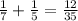 \frac{1}{7} + \frac{1}{5} = \frac{12}{35}