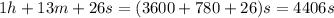 1 h + 13 m + 26 s = (3600 + 780 + 26) s = 4406s