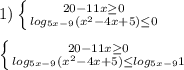 1) \left \{ {{20-11x \geq 0} \atop {log_{5x-9}(x^2-4x+5) \leq 0}} \right. \\ \\ \left \{ {{20-11x \geq 0} \atop {log_{5x-9}(x^2-4x+5) \leq log_{5x-9}1}} \right.