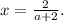 x= \frac{2}{a+2} .