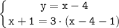 \tt \displaystyle \left \{ {{y=x-4} \atop {x+1 = 3 \cdot (x-4-1)}} \right.