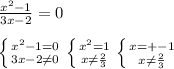 \frac{x^2-1}{3x-2}=0\\\\ \left \{ {{x^2-1=0} \atop {3x-2 \neq 0}} \right. \left \{ {{x^2=1} \atop {x\neq \frac{2}{3}}} \right. \left \{ {{x=+-1} \atop {x\neq \frac{2}{3}}} \right.