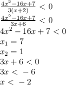 \frac{4x^2-16x+7}{3(x+2)}\ \textless \ 0 \\ \frac{4x^2-16x+7}{3x+6}\ \textless \ 0 \\4x^2-16x+7\ \textless \ 0 \\ x_1=7 \\ x_2=1 \\ 3x+6\ \textless \ 0\\3x\ \textless \ -6\\x\ \textless \ -2