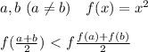 a, b &\ (a\neq b)& \ \ \ &f(x)=x^2\\\\&#10;\ \ \ \ \ f( \frac{a+b}{2})\ \textless \ f \frac{f(a)+f(b)}{2}