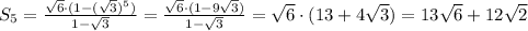 S_5= \frac{\sqrt6\cdot(1-(\sqrt3)^5)}{1-\sqrt3}= \frac{\sqrt6\cdot(1-9\sqrt3)}{1-\sqrt3}=\sqrt6\cdot(13+4\sqrt3)=13\sqrt6+12\sqrt2