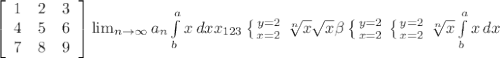 \left[\begin{array}{ccc}1&2&3\\4&5&6\\7&8&9\end{array}\right] \lim_{n \to \infty} a_n \int\limits^a_b {x} \, dx x_{123} \left \{ {{y=2} \atop {x=2}} \right. \sqrt[n]{x} \sqrt{x} \beta \left \{ {{y=2} \atop {x=2}} \right. \left \{ {{y=2} \atop {x=2}} \right. \sqrt[n]{x} \int\limits^a_b {x} \, dx