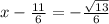 x - \frac{11}{6} = - \frac{ \sqrt{13} }{6}