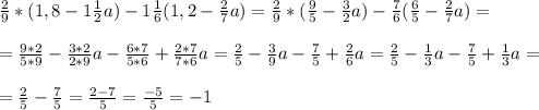 \frac{2}{9}*(1,8-1\frac{1}{2}a)-1\frac{1}{6}(1,2-\frac{2}{7}a)= \frac{2}{9}*(\frac{9}{5}-\frac{3}{2}a)-\frac{7}{6}(\frac{6}{5}-\frac{2}{7}a)=\\\\=\frac{9*2}{5*9}-\frac{3*2}{2*9}a-\frac{6*7}{5*6}+\frac{2*7}{7*6}a=\frac{2}{5}-\frac{3}{9}a-\frac{7}{5}+\frac{2}{6}a=\frac{2}{5}-\frac{1}{3}a-\frac{7}{5}+\frac{1}{3}a=\\\\=\frac{2}{5}-\frac{7}{5}=\frac{2-7}{5}=\frac{-5}{5}=-1