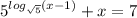 5^{ log_{ \sqrt{5} }(x-1) } +x=7