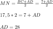 MN = \frac{BC + AD}{2} = \frac{7+AD}{2} \\ \\17,5 * 2 = 7+AD \\ \\ AD =28