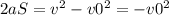 2aS= v^{2} - v0^{2}=- v0^{2}&#10;&#10;