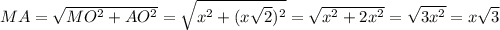 MA= \sqrt{MO^2+AO^2}= \sqrt{x^2+(x \sqrt{2})^2}= \sqrt{ x^{2} +2x^2} = \sqrt{3x^2} =x \sqrt{3}