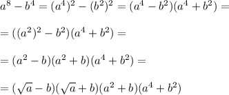 a^8-b^4=(a^4)^2-(b^2)^2=(a^4-b^2)(a^4+b^2)=\\\\=((a^2)^2-b^2)(a^4+b^2)=\\\\=(a^2-b)(a^2+b)(a^4+b^2)=\\\\=( \sqrt{a}-b)( \sqrt{a}+b)(a^2+b)(a^4+b^2)