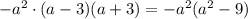 -a^2\cdot (a-3)(a+3)=-a^2(a^2-9)