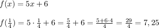 f(x)=5x+6\\\\f(\frac{1}{4})=5\cdot \frac{1}{4}+6=\frac{5}{4}+6=\frac{5+6\cdot 4}{4}=\frac{29}{4}=7,25