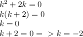 k^2+2k=0\\k(k+2)=0\\k=0\\k+2=0=\ \textgreater \ k=-2