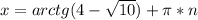 x=arctg(4- \sqrt{10})+ \pi *n