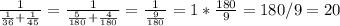 \frac{1}{ \frac{1}{36}+ \frac{1}{45} } = \frac{1}{ \frac{5}{180}+ \frac{4}{180} } =\frac{1}{ \frac{9}{180}} =1* \frac{180}{9}} =180/9=20