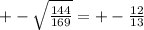 +- \sqrt{ \frac{144}{169} }=+- \frac{12}{13}