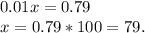 0.01x=0.79\\x=0.79*100=79.