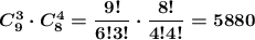 \boldsymbol{C^3_{9}\cdot C^4_{8}=\dfrac{9!}{6!3!}\cdot\dfrac{8!}{4!4!}=5880}