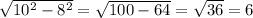 \sqrt{10^2-8^2}= \sqrt{100-64} = \sqrt{36}=6